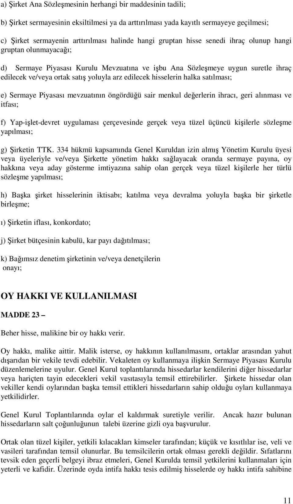 hisselerin halka satılması; e) Sermaye Piyasası mevzuatının öngördüğü sair menkul değerlerin ihracı, geri alınması ve itfası; f) Yap-işlet-devret uygulaması çerçevesinde gerçek veya tüzel üçüncü