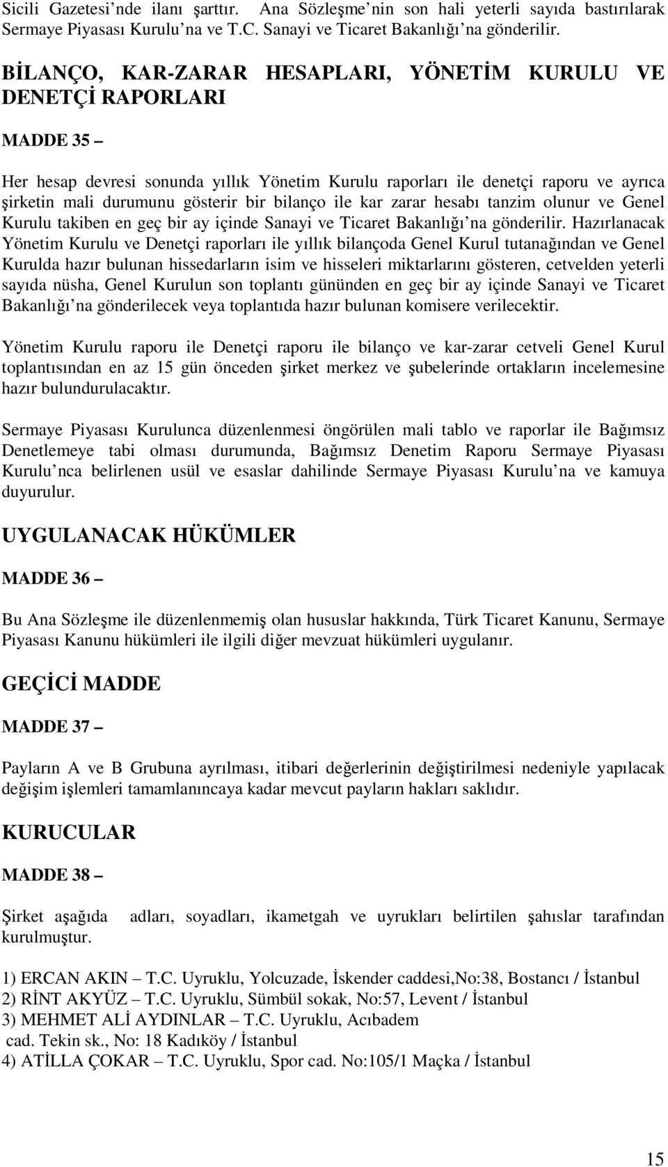 bilanço ile kar zarar hesabı tanzim olunur ve Genel Kurulu takiben en geç bir ay içinde Sanayi ve Ticaret Bakanlığı na gönderilir.