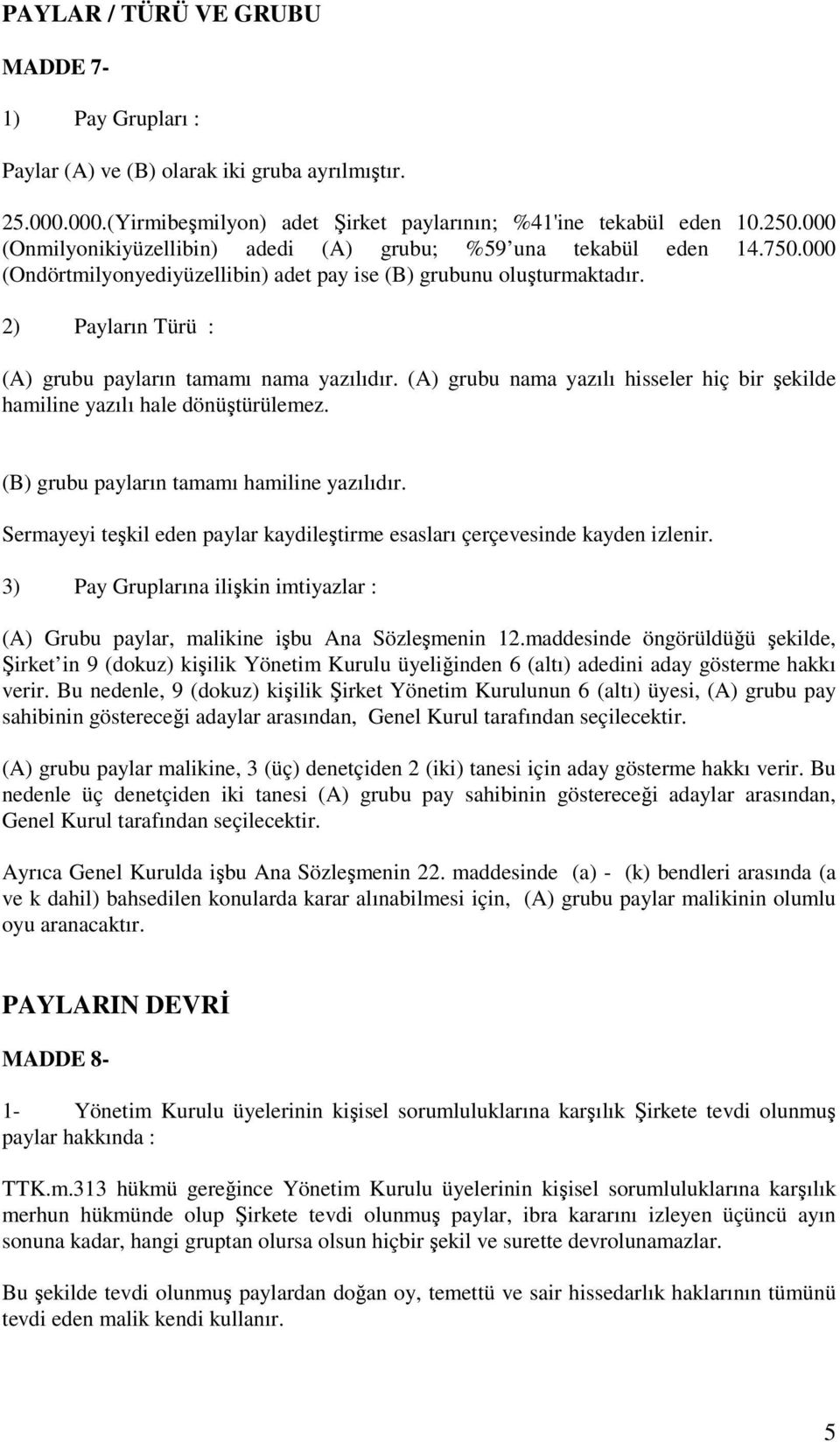 2) Payların Türü : (A) grubu payların tamamı nama yazılıdır. (A) grubu nama yazılı hisseler hiç bir şekilde hamiline yazılı hale dönüştürülemez. (B) grubu payların tamamı hamiline yazılıdır.