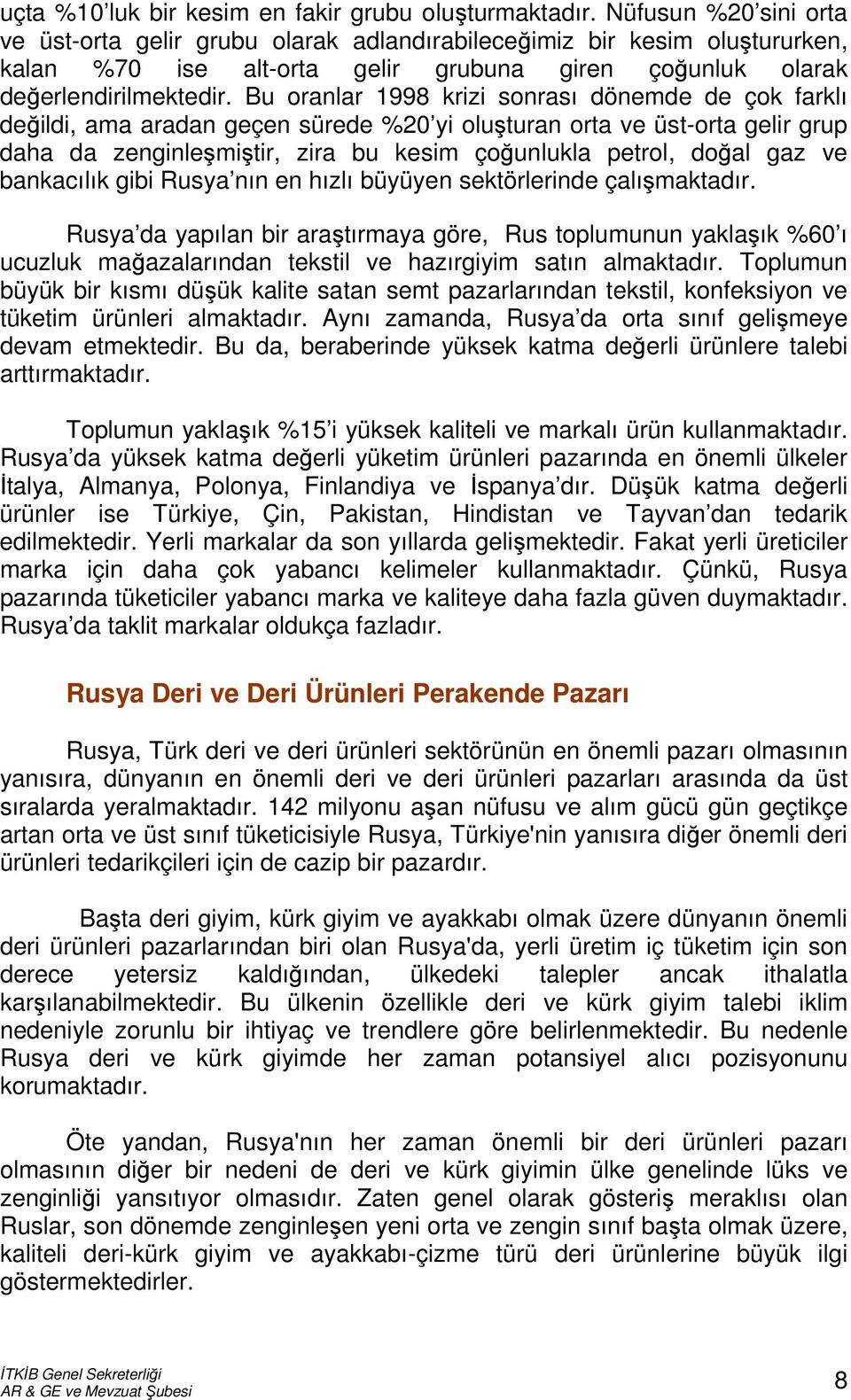 Bu oranlar 1998 krizi sonrası dönemde de çok farklı değildi, ama aradan geçen sürede %20 yi oluşturan orta ve üst-orta gelir grup daha da zenginleşmiştir, zira bu kesim çoğunlukla petrol, doğal gaz