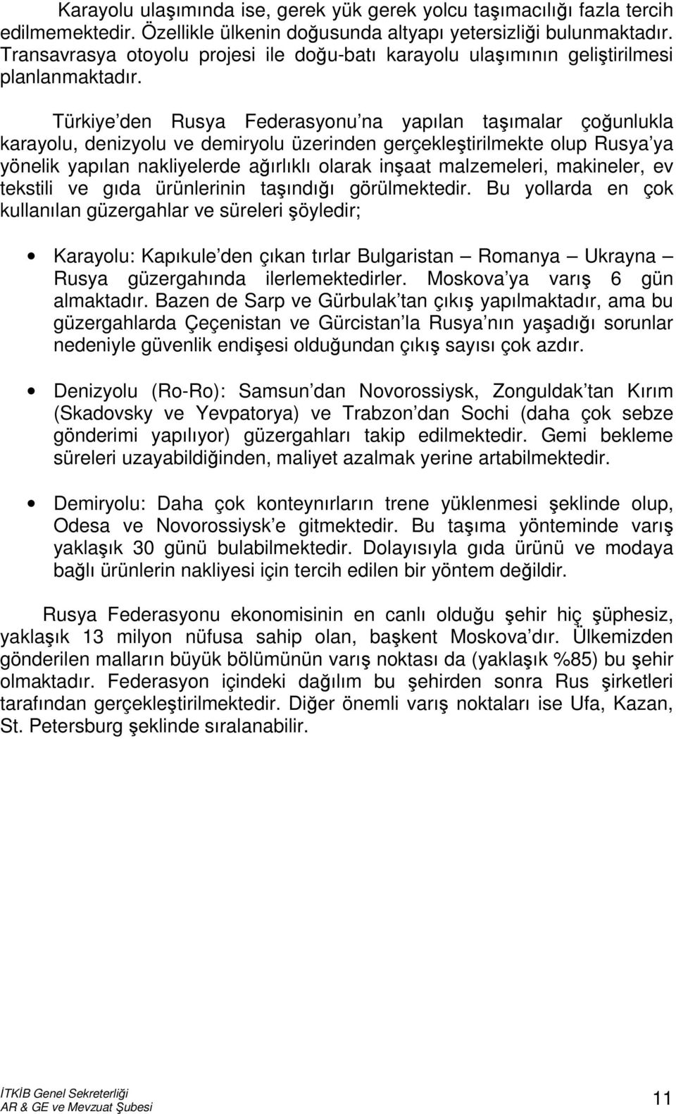 Türkiye den Rusya Federasyonu na yapılan taşımalar çoğunlukla karayolu, denizyolu ve demiryolu üzerinden gerçekleştirilmekte olup Rusya ya yönelik yapılan nakliyelerde ağırlıklı olarak inşaat