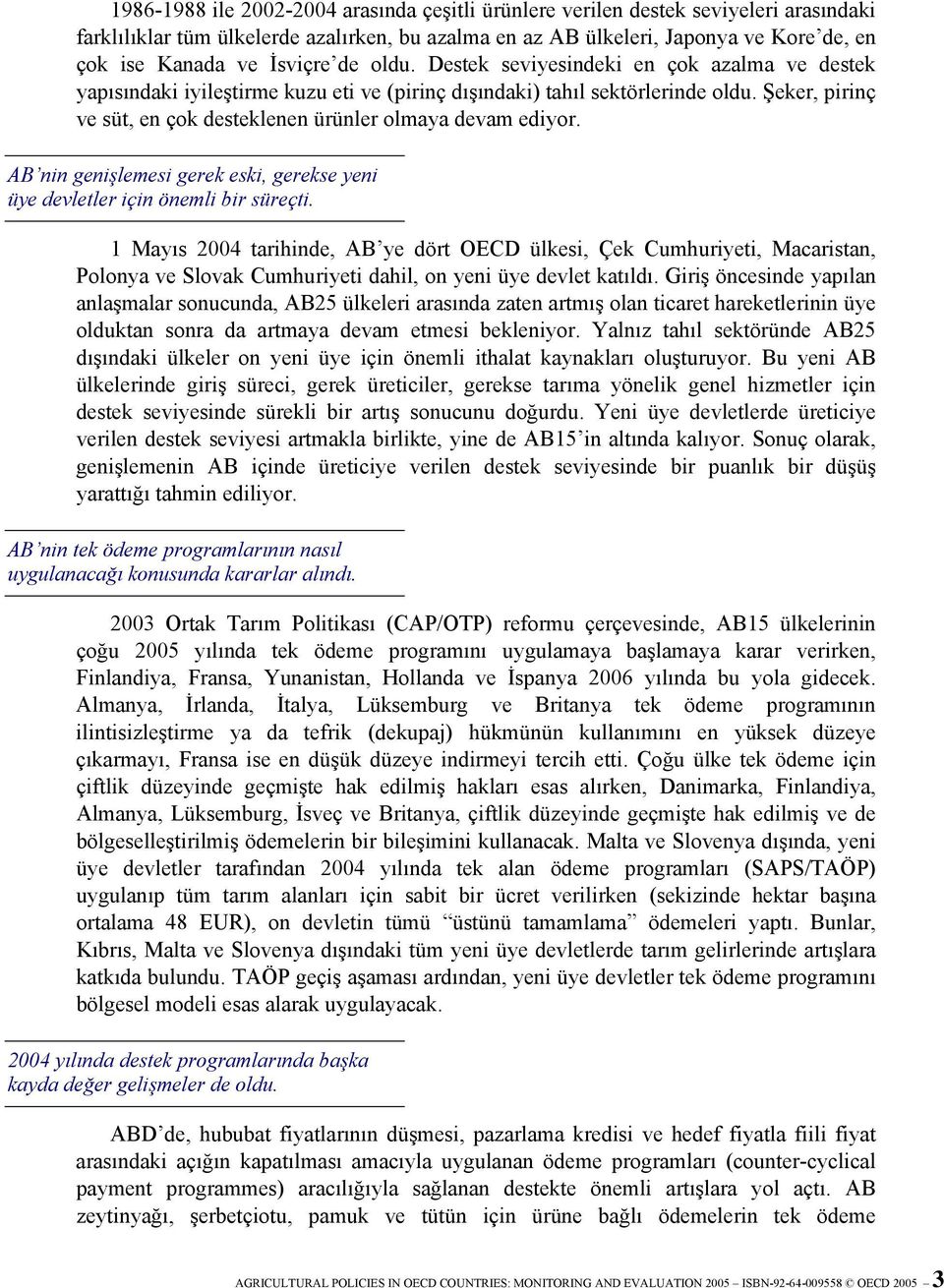 Şeker, pirinç ve süt, en çok desteklenen ürünler olmaya devam ediyor. AB nin genişlemesi gerek eski, gerekse yeni üye devletler için önemli bir süreçti.