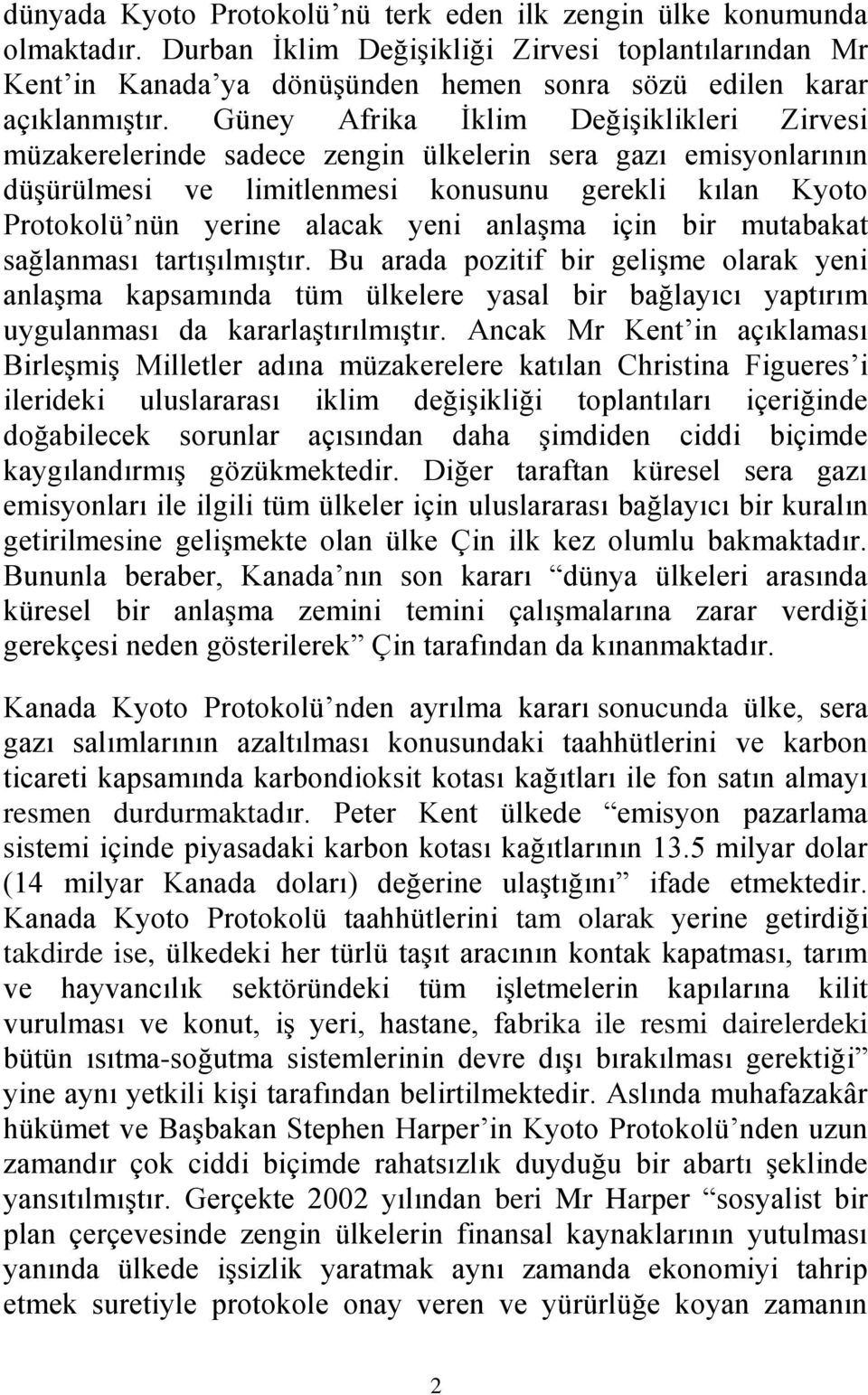 Güney Afrika İklim Değişiklikleri Zirvesi müzakerelerinde sadece zengin ülkelerin sera gazı emisyonlarının düşürülmesi ve limitlenmesi konusunu gerekli kılan Kyoto Protokolü nün yerine alacak yeni