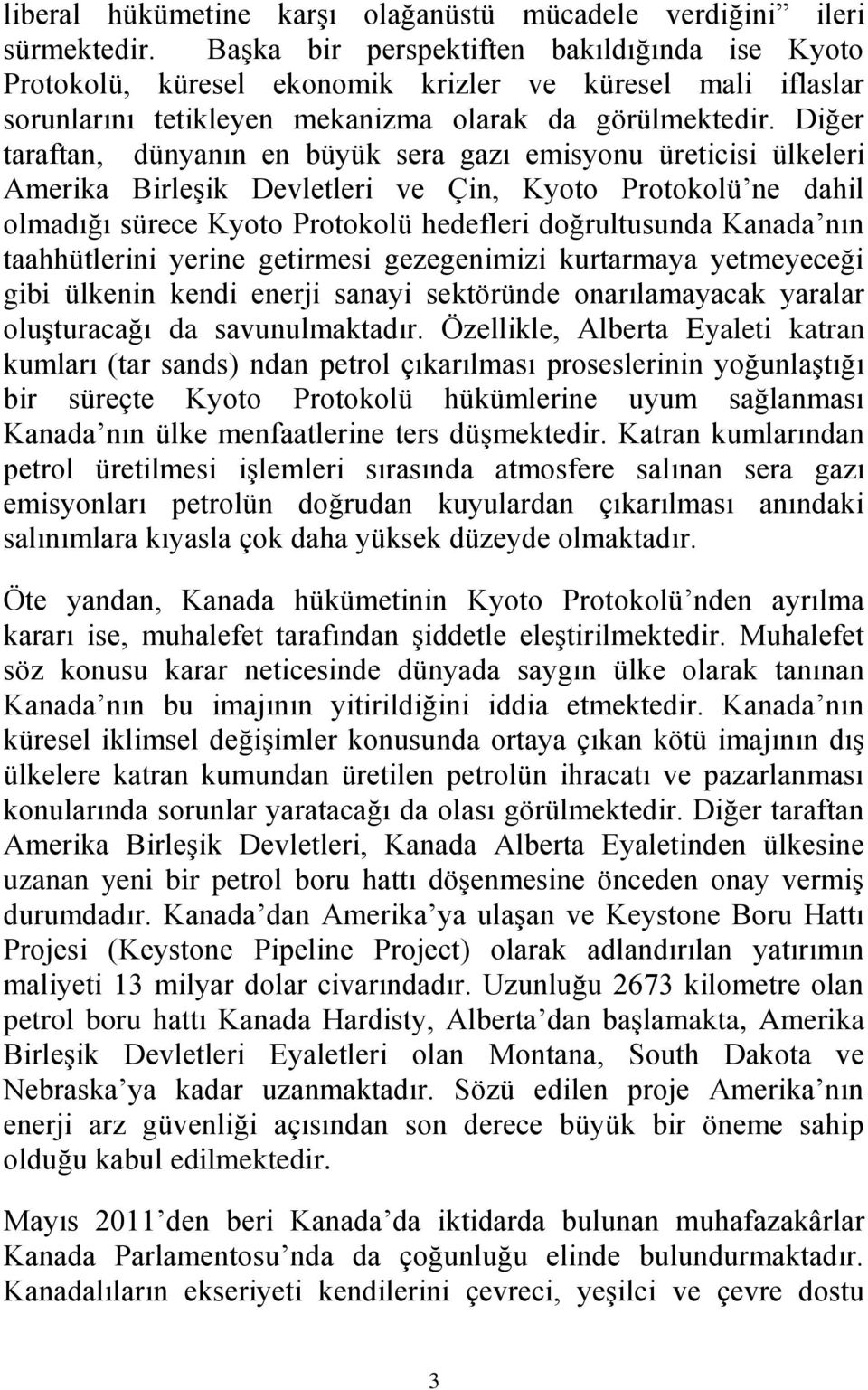 Diğer taraftan, dünyanın en büyük sera gazı emisyonu üreticisi ülkeleri Amerika Birleşik Devletleri ve Çin, Kyoto Protokolü ne dahil olmadığı sürece Kyoto Protokolü hedefleri doğrultusunda Kanada nın