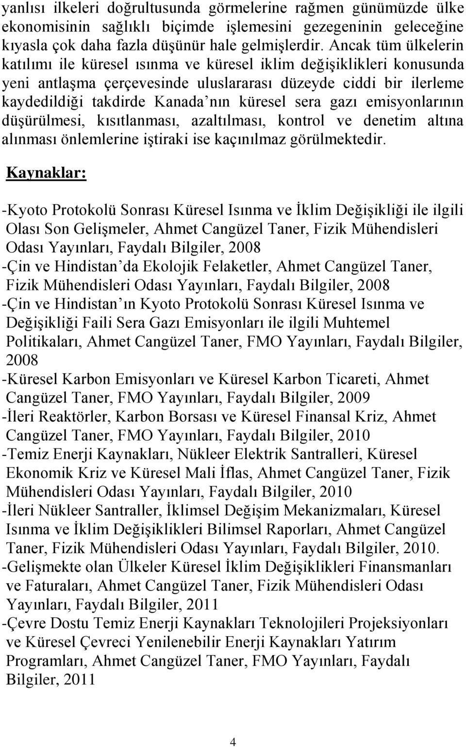 sera gazı emisyonlarının düşürülmesi, kısıtlanması, azaltılması, kontrol ve denetim altına alınması önlemlerine iştiraki ise kaçınılmaz görülmektedir.