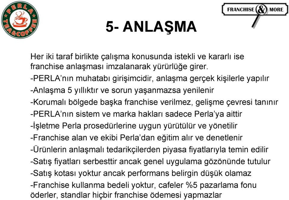 sistem ve marka hakları sadece Perla ya aittir -İşletme Perla prosedürlerine uygun yürütülür ve yönetilir -Franchise alan ve ekibi Perla dan eğitim alır ve denetlenir -Ürünlerin anlaşmalı