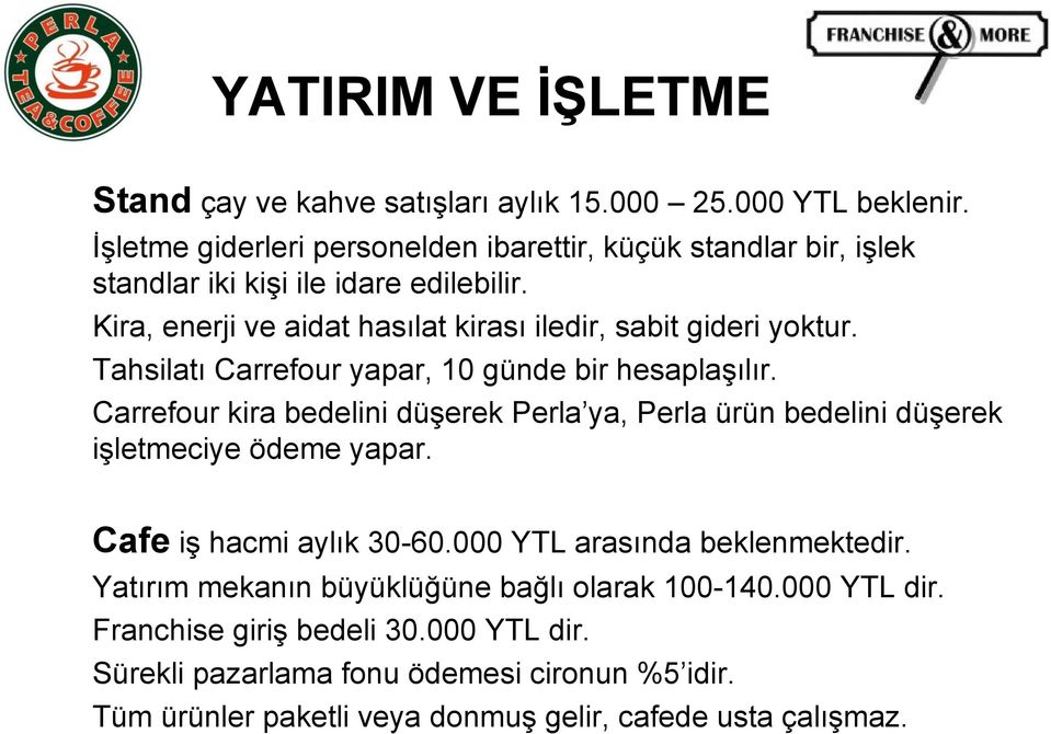 Kira, enerji ve aidat hasılat kirası iledir, sabit gideri yoktur. Tahsilatı Carrefour yapar, 10 günde bir hesaplaşılır.