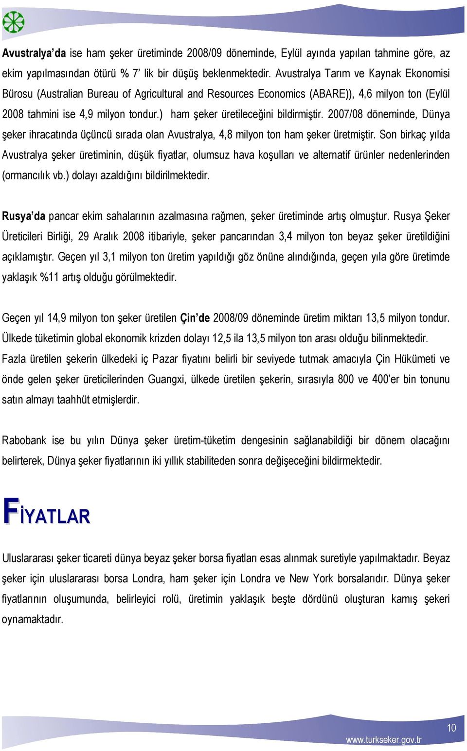 ) ham şeker üretileceğini bildirmiştir. 2007/08 döneminde, Dünya şeker ihracatında üçüncü sırada olan Avustralya, 4,8 milyon ton ham şeker üretmiştir.