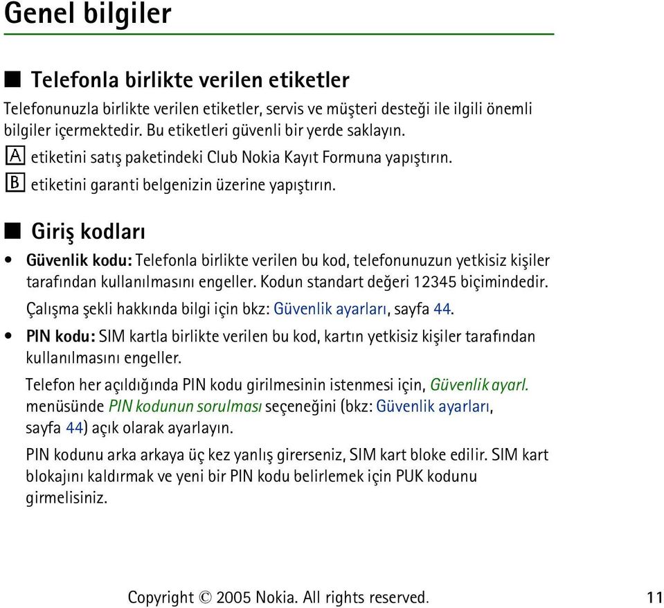 Giriþ kodlarý Güvenlik kodu: Telefonla birlikte verilen bu kod, telefonunuzun yetkisiz kiþiler tarafýndan kullanýlmasýný engeller. Kodun standart deðeri 12345 biçimindedir.