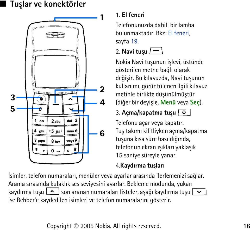 Tuþ takýmý kilitliyken açma/kapatma tuþuna kýsa süre basýldýðýnda, telefonun ekran ýþýklarý yaklaþýk 15 saniye süreyle yanar. 4.