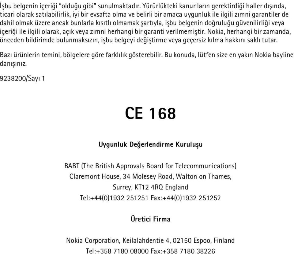 kýsýtlý olmamak þartýyla, iþbu belgenin doðruluðu güvenilirliði veya içeriði ile ilgili olarak, açýk veya zýmni herhangi bir garanti verilmemiþtir.