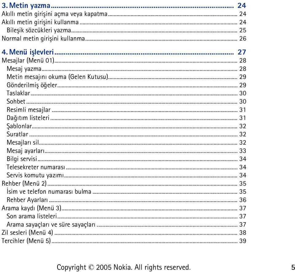 .. 31 Daðýtým listeleri... 31 Þablonlar... 32 Suratlar... 32 Mesajlarý sil... 32 Mesaj ayarlarý... 33 Bilgi servisi... 34 Telesekreter numarasý... 34 Servis komutu yazýmý.