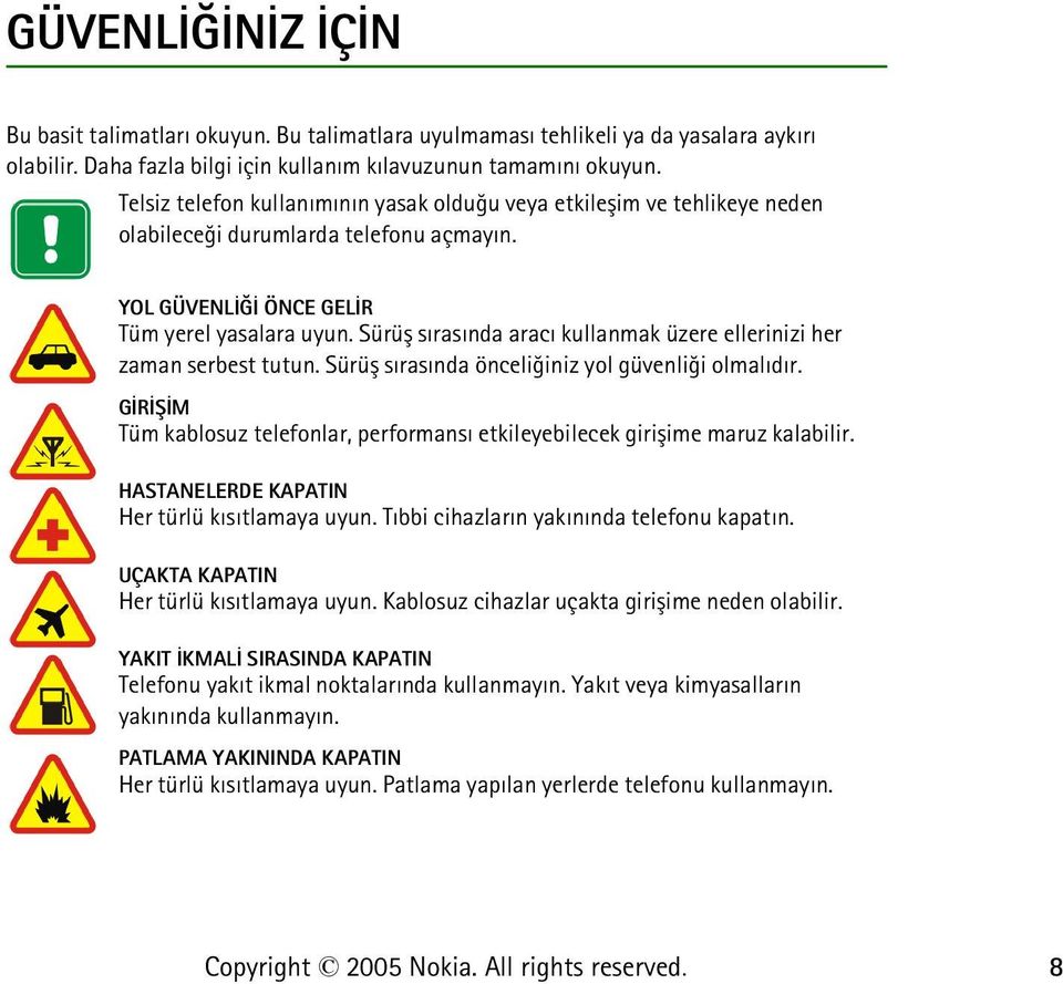 Sürüþ sýrasýnda aracý kullanmak üzere ellerinizi her zaman serbest tutun. Sürüþ sýrasýnda önceliðiniz yol güvenliði olmalýdýr.