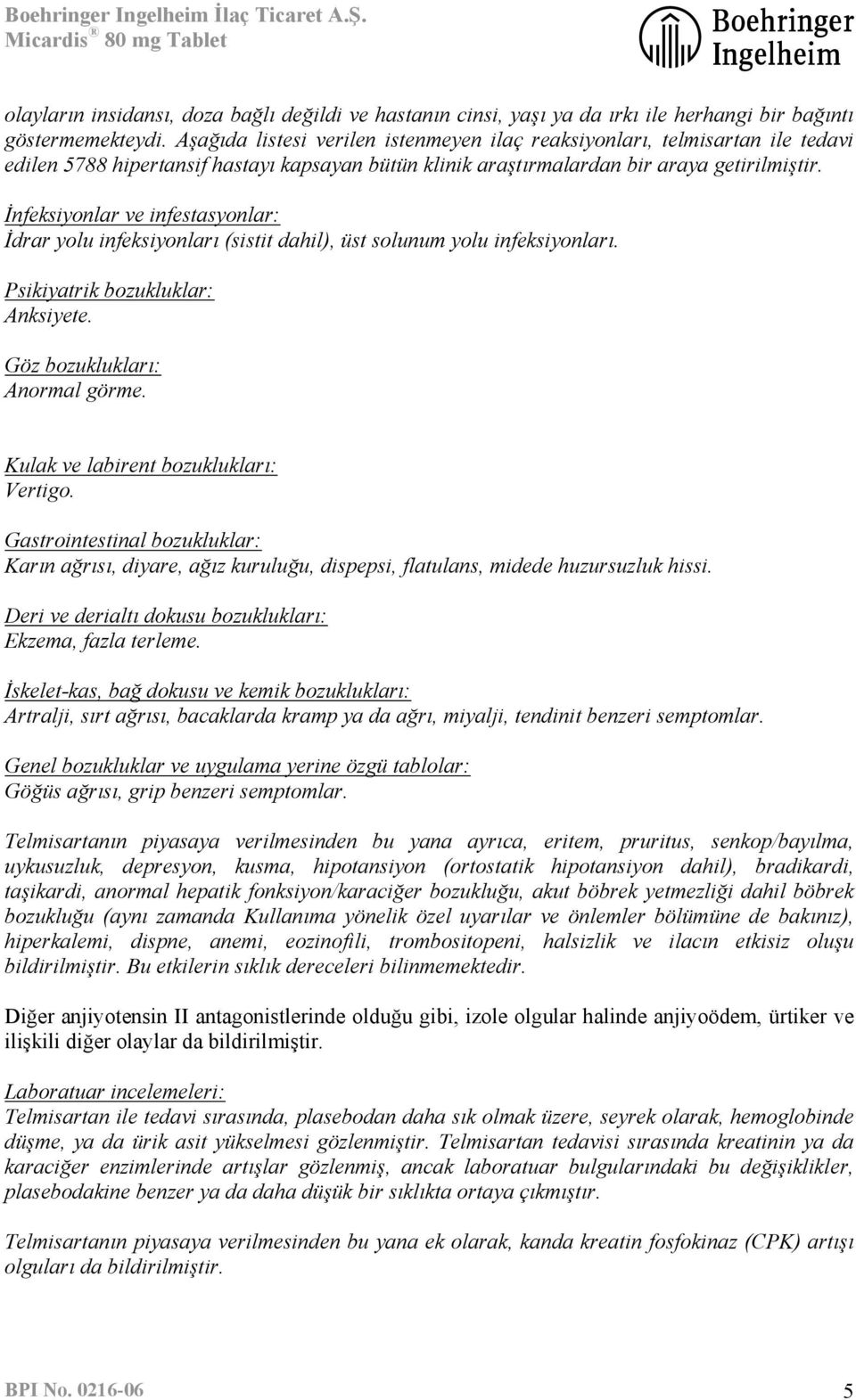 İnfeksiyonlar ve infestasyonlar: İdrar yolu infeksiyonları (sistit dahil), üst solunum yolu infeksiyonları. Psikiyatrik bozukluklar: Anksiyete. Göz bozuklukları: Anormal görme.