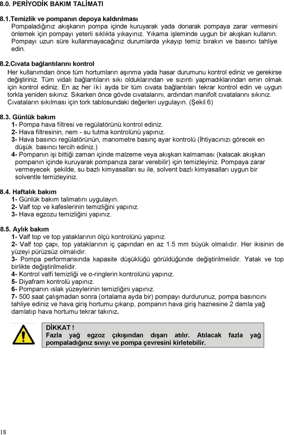 Yıkama işleminde uygun bir akışkan kullanın. Pompayı uzun süre kullanmayacağınız durumlarda yıkayıp temiz bırakın ve basıncı tahliye edin. 8.2.