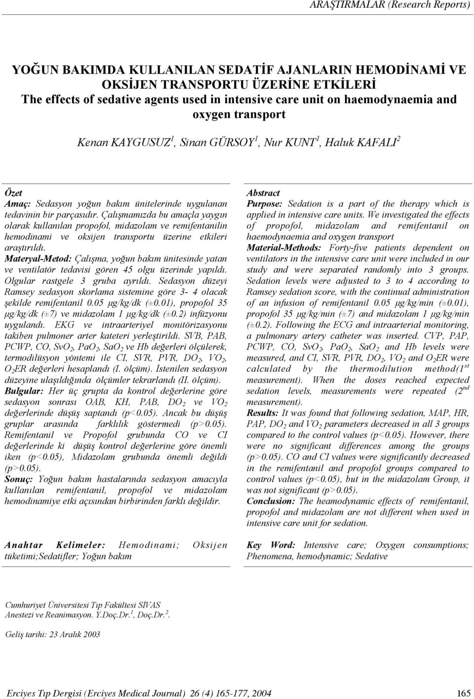 Çalışmamızda bu amaçla yaygın olarak kullanılan propofol, midazolam ve remifentanilin hemodinami ve oksijen transportu üzerine etkileri araştırıldı.