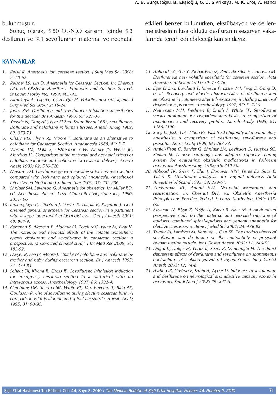 vakalar nda tercih edilebilece i kan s nday z. KAYNAKLAR 1. Reisli R. Anesthesia for cesarean section. J Surg Med Sci 2006; 2: 50-62. 2. Reisner LS, Lin D. Anesthesia for Cesarean Section.