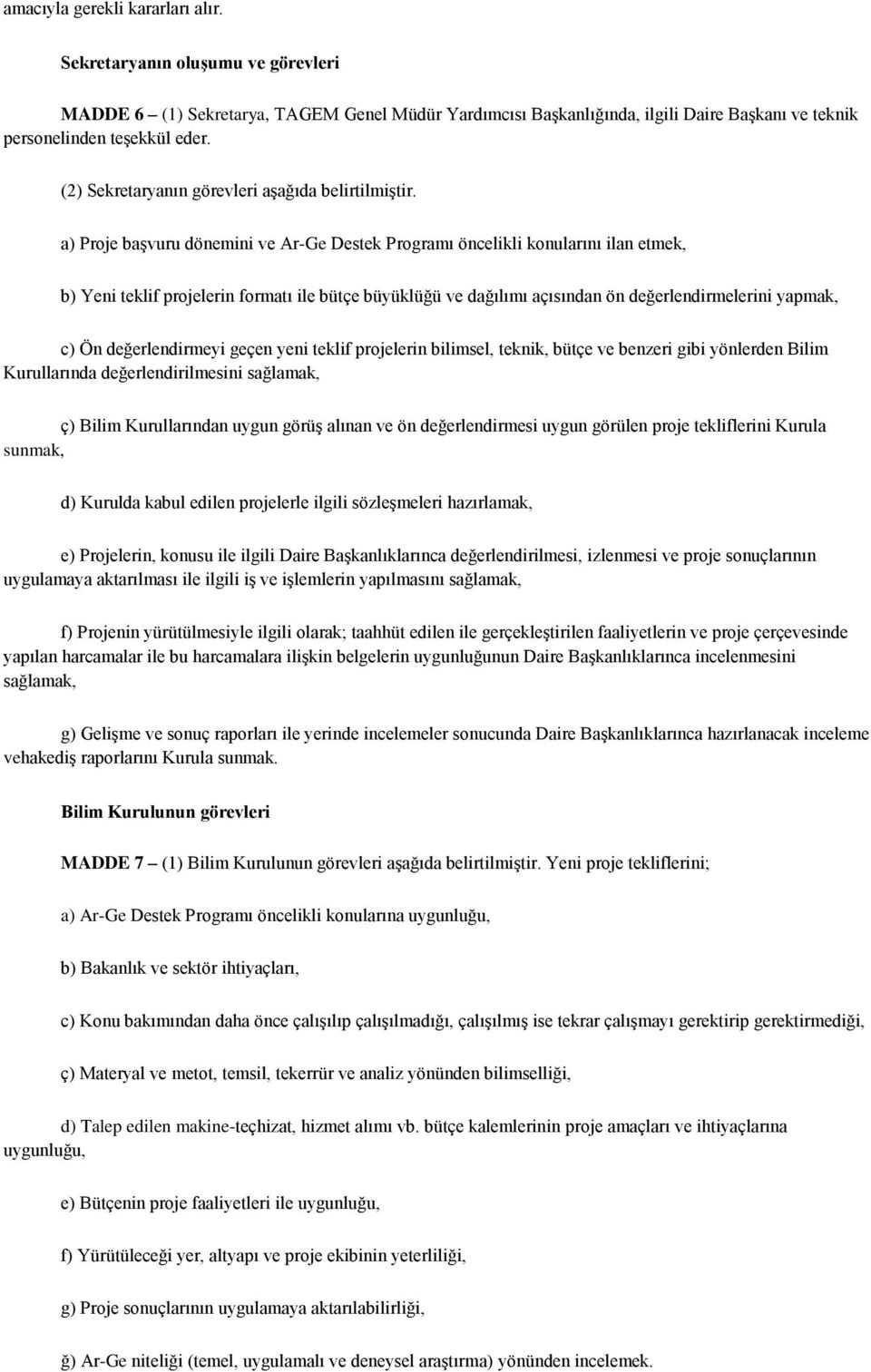 a) Proje başvuru dönemini ve Ar-Ge Destek Programı öncelikli konularını ilan etmek, b) Yeni teklif projelerin formatı ile bütçe büyüklüğü ve dağılımı açısından ön değerlendirmelerini yapmak, c) Ön