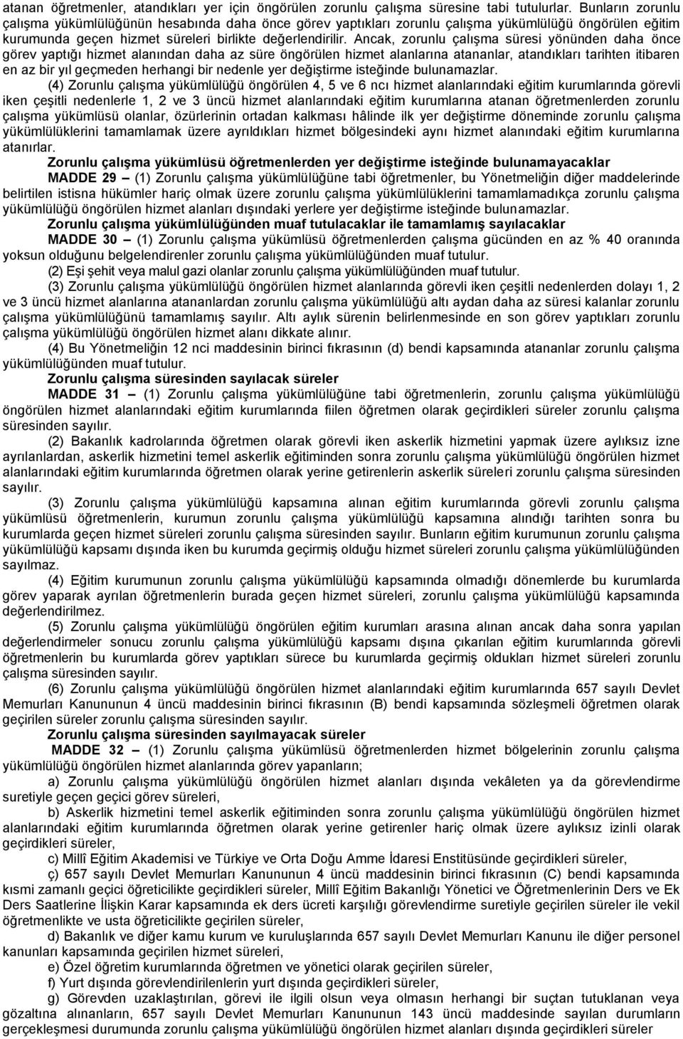 Ancak, zorunlu çalışma süresi yönünden daha önce görev yaptığı hizmet alanından daha az süre öngörülen hizmet alanlarına atananlar, atandıkları tarihten itibaren en az bir yıl geçmeden herhangi bir