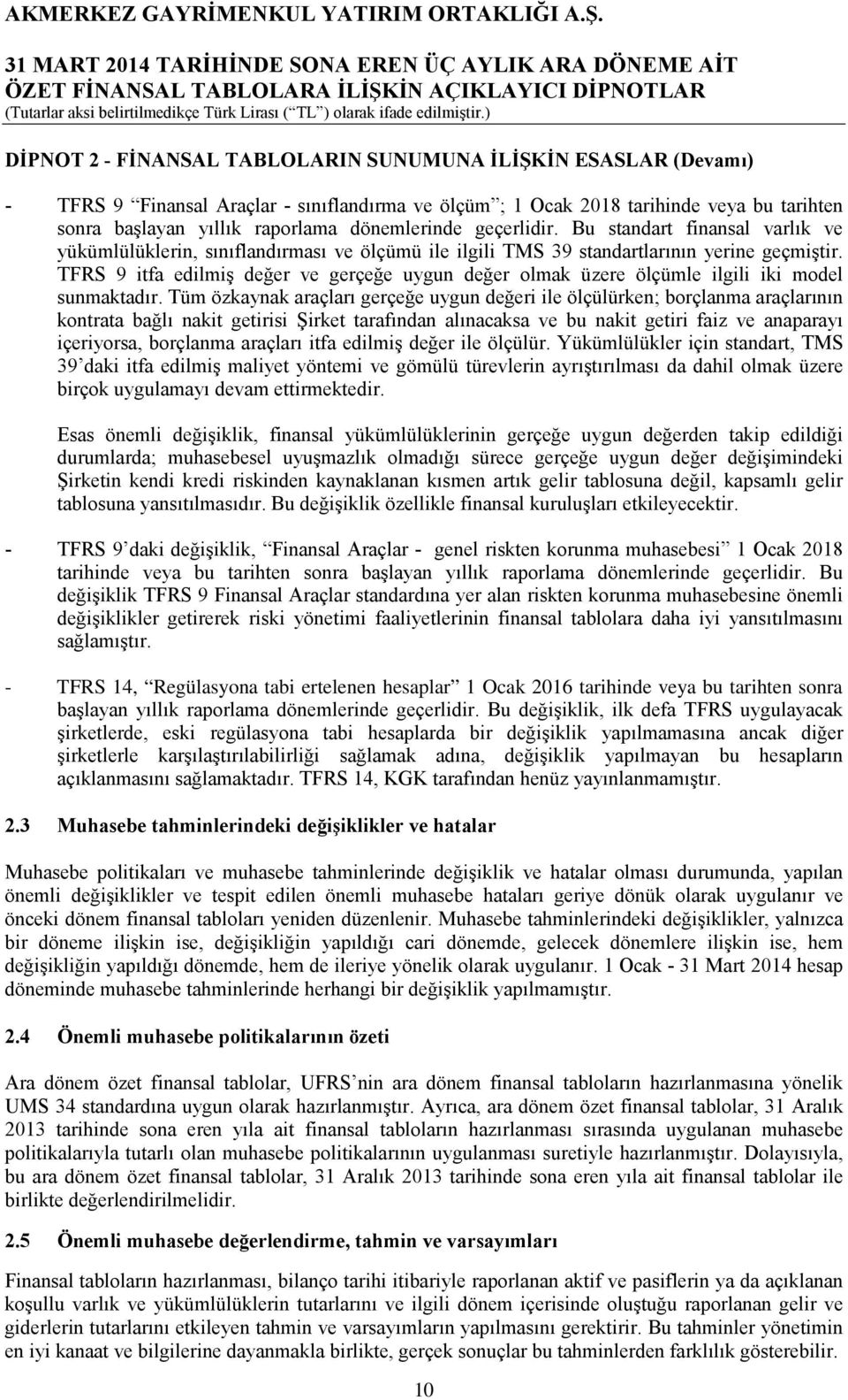 TFRS 9 itfa edilmiş değer ve gerçeğe uygun değer olmak üzere ölçümle ilgili iki model sunmaktadır.