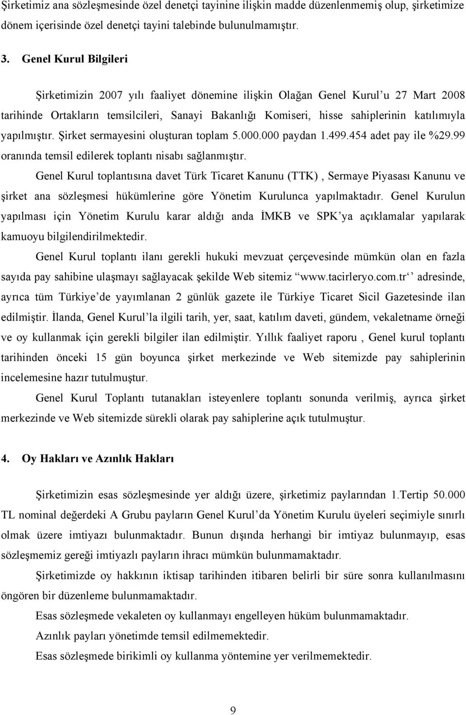 yapılmıştır. Şirket sermayesini oluşturan toplam 5.000.000 paydan 1.499.454 adet pay ile %29.99 oranında temsil edilerek toplantı nisabı sağlanmıştır.