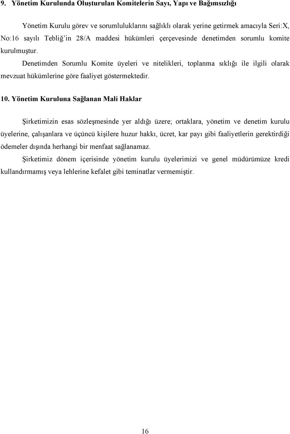 Yönetim Kuruluna Sağlanan Mali Haklar Şirketimizin esas sözleşmesinde yer aldığı üzere; ortaklara, yönetim ve denetim kurulu üyelerine, çalışanlara ve üçüncü kişilere huzur hakkı, ücret, kar payı