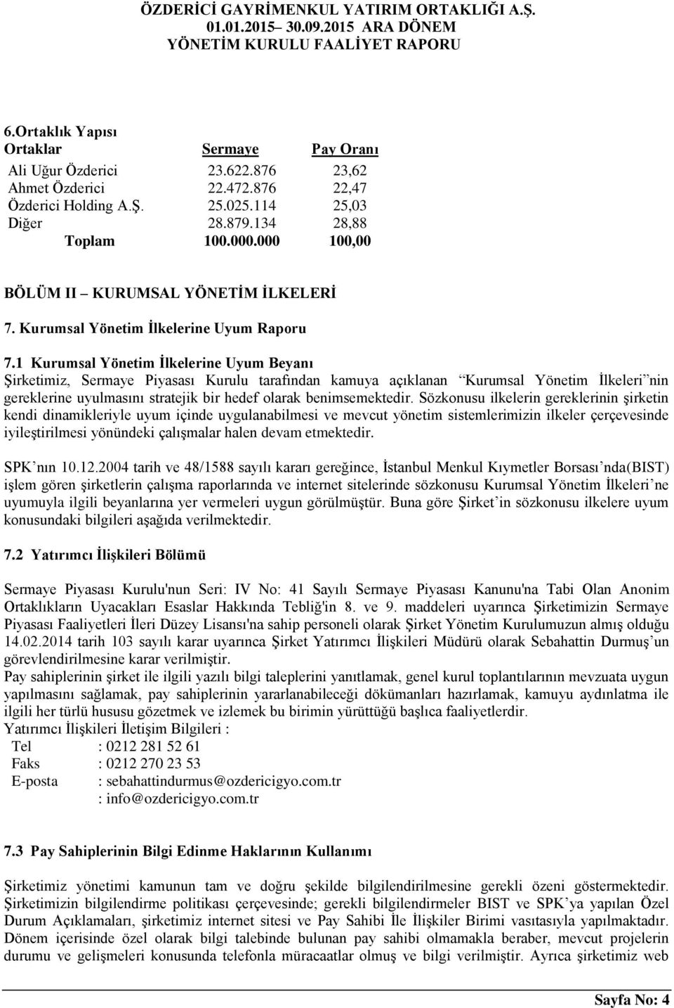 1 Kurumsal Yönetim Ġlkelerine Uyum Beyanı Şirketimiz, Sermaye Piyasası Kurulu tarafından kamuya açıklanan Kurumsal Yönetim İlkeleri nin gereklerine uyulmasını stratejik bir hedef olarak