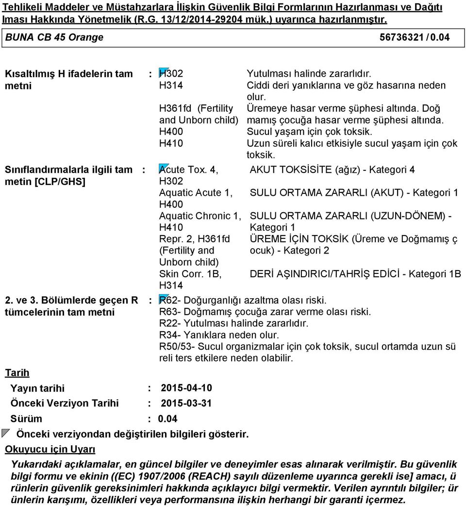 04 Önceki verziyondan değiştirilen bilgileri gösterir. Yutulması halinde zararlıdır. Ciddi deri yanıklarına ve göz hasarına neden olur. Üremeye hasar verme şüphesi altında.