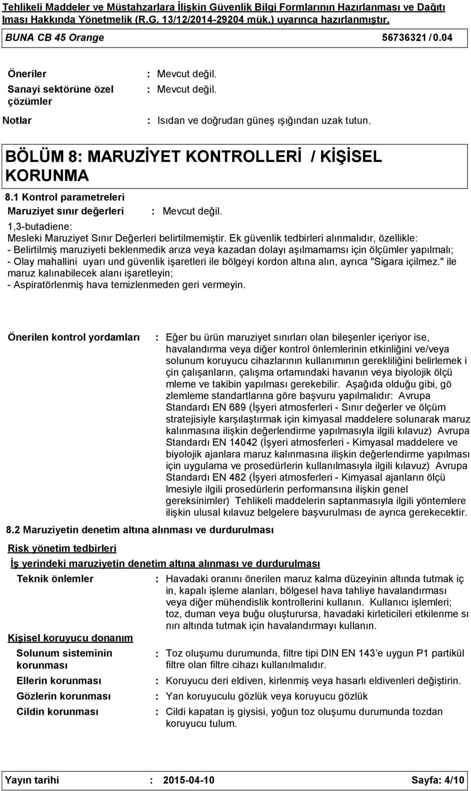 Ek güvenlik tedbirleri alınmalıdır, özellikle Belirtilmiş maruziyeti beklenmedik arıza veya kazadan dolayı aşılmamamsı için ölçümler yapılmalı; Olay mahallini uyarı und güvenlik işaretleri ile