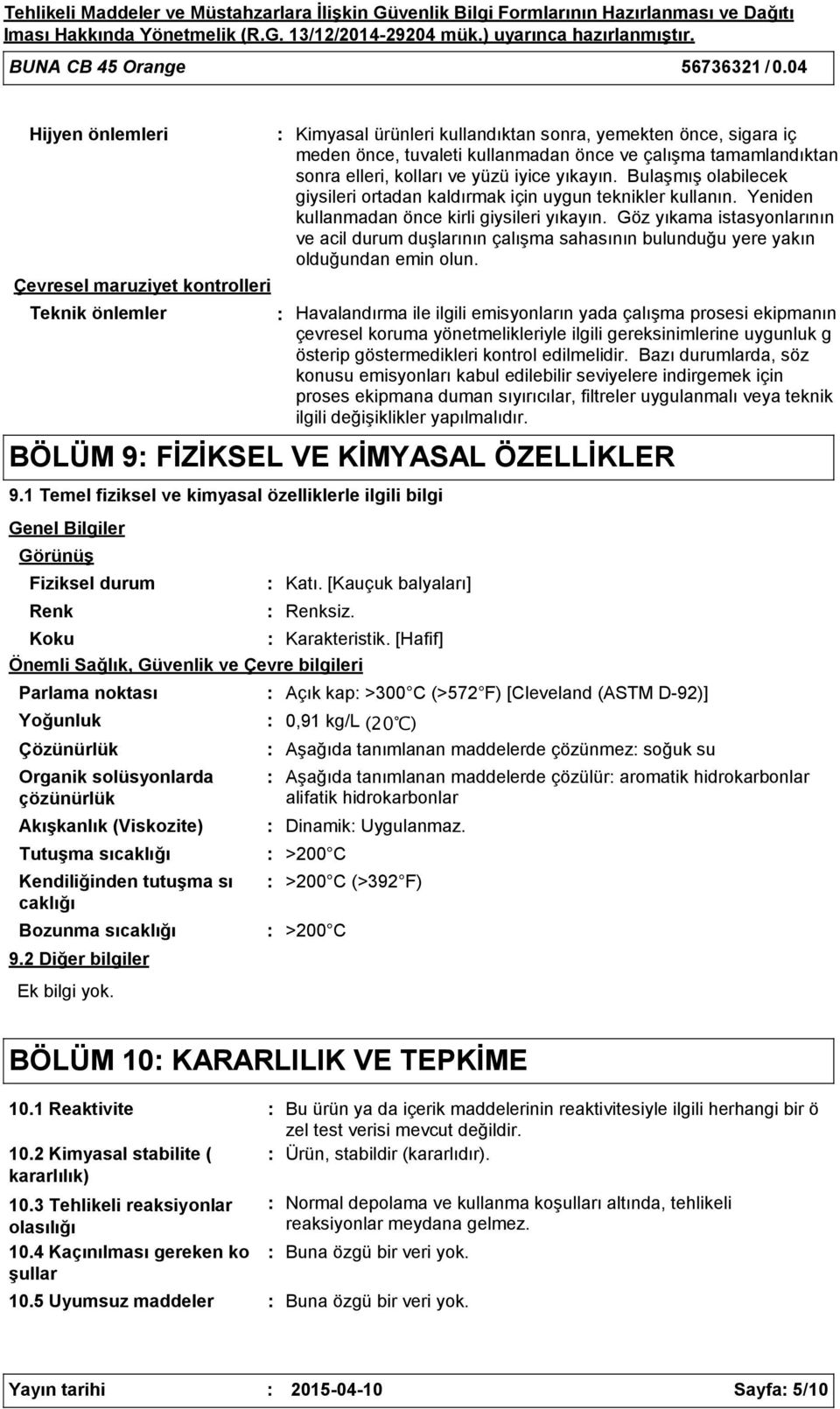 elleri, kolları ve yüzü iyice yıkayın. Bulaşmış olabilecek giysileri ortadan kaldırmak için uygun teknikler kullanın. Yeniden kullanmadan önce kirli giysileri yıkayın.