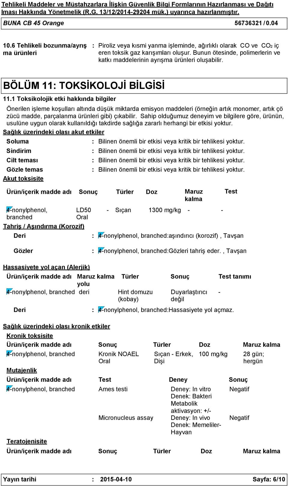 Bunun ötesinde, polimerlerin ve katkı maddelerinin ayrışma ürünleri oluşabilir. BÖLÜM 11 TOKSİKOLOJİ BİLGİSİ 11.