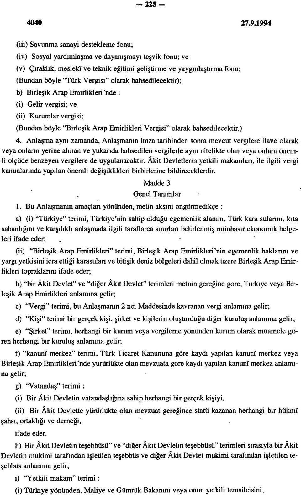 Anlaşma aynı zamanda, Anlaşmanın imza tarihinden sonra mevcut vergilere ilave olarak veya onların yerine alınan ve yukarıda bahsedilen vergilerle aym nitelikte olan veya onlara önemli ölçüde benzeyen