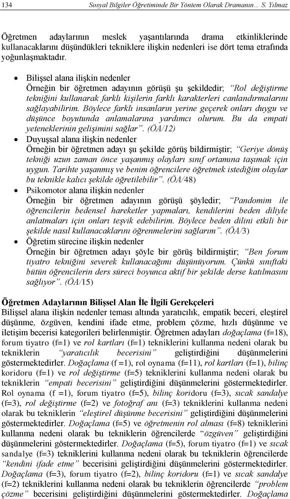 Bilişsel alana ilişkin nedenler Örneğin bir öğretmen adayının görüşü şu şekildedir; Rol değiştirme tekniğini kullanarak farklı kişilerin farklı karakterleri canlandırmalarını sağlayabilirim.