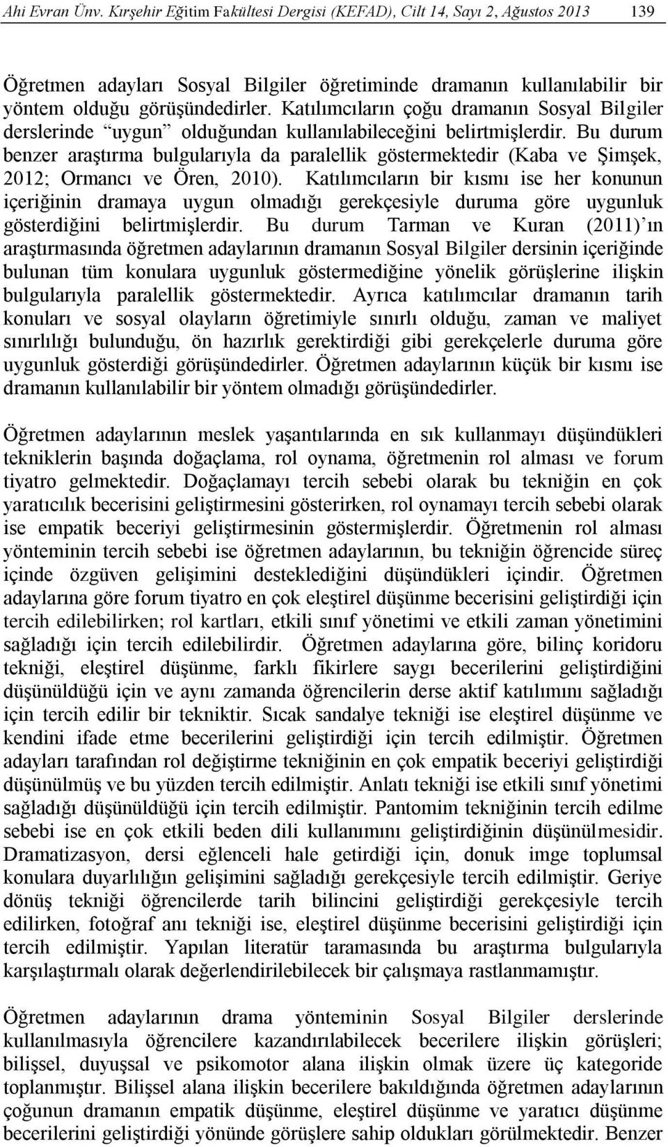 Bu durum benzer araştırma bulgularıyla da paralellik göstermektedir (Kaba ve Şimşek, 2012; Ormancı ve Ören, 2010).