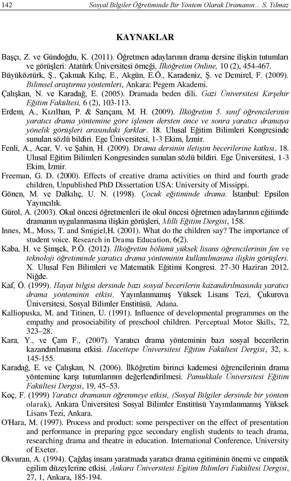 ve Demirel, F. (2009). Bilimsel araştırma yöntemleri, Ankara: Pegem Akademi. Çalışkan, N. ve Karadağ, E. (2005). Dramada beden dili. Gazi Üniversitesi Kırşehir Eğitim Fakültesi, 6 (2), 103-113.