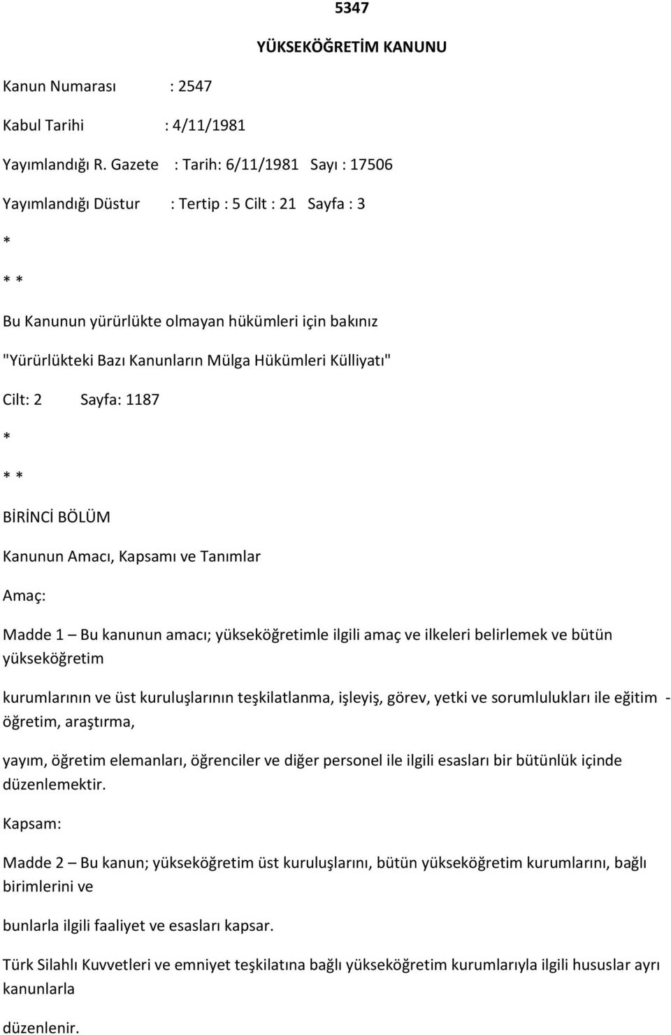 Külliyatı" Cilt: 2 Sayfa: 1187 * * * BİRİNCİ BÖLÜM Kanunun Amacı, Kapsamı ve Tanımlar Amaç: Madde 1 Bu kanunun amacı; yükseköğretimle ilgili amaç ve ilkeleri belirlemek ve bütün yükseköğretim