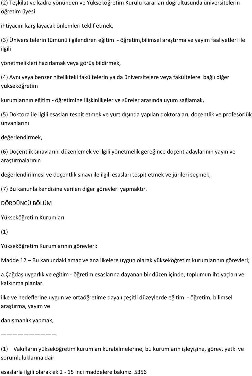 fakültelere bağlı diğer yükseköğretim kurumlarının eğitim - öğretimine ilişkinilkeler ve süreler arasında uyum sağlamak, (5) Doktora ile ilgili esasları tespit etmek ve yurt dışında yapılan