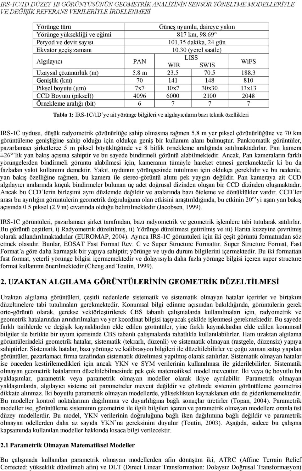 .. Genşlk (km) Pksel boyutu (µm) x x x x CCD Boyutu (pksel)) Örnekleme aralığı (bt) Tablo : IRS-C/D ye at yörünge blgler ve algılayıcıların bazı teknk özellkler IRS-C uydusu, düşük radyometrk