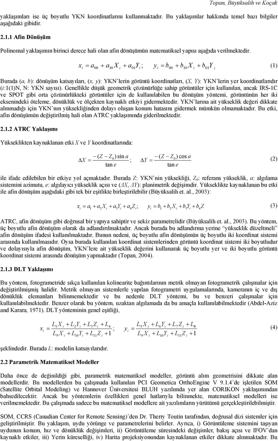 x a + a + ay ; y = b + b + b = Y () Burada (a, b): dönüşüm katsayıları, (x, y): YKN lern görüntü koordnatları, (, Y): YKN lern yer koordnatlarıdır (:()N, N: YKN sayısı).