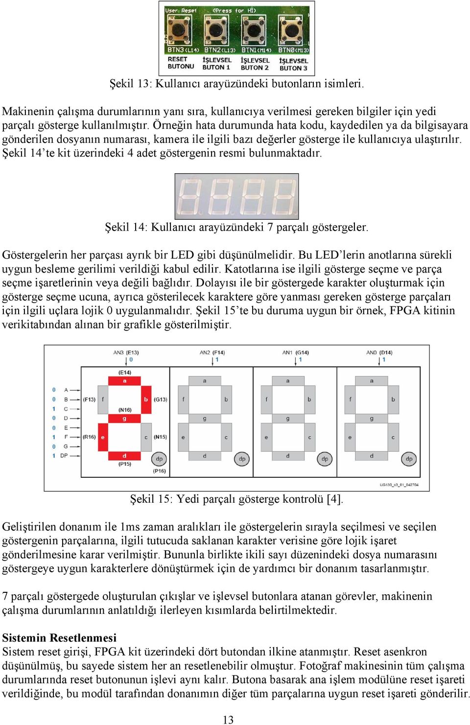 Şekil 14 te kit üzerindeki 4 adet göstergenin resmi bulunmaktadır. Şekil 14: Kullanıcı arayüzündeki 7 parçalı göstergeler. Göstergelerin her parçası ayrık bir LED gibi düşünülmelidir.