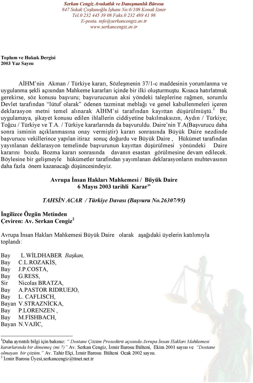 deklarasyon metni temel alınarak AİHM si tarafından kayıttan düşürülmüştü. 1 Bu uygulamaya, şikayet konusu edilen ihlallerin ciddiyetine bakılmaksızın, Aydın / Türkiye; Toğcu / Türkiye ve T.A. / Türkiye kararlarında da başvuruldu.