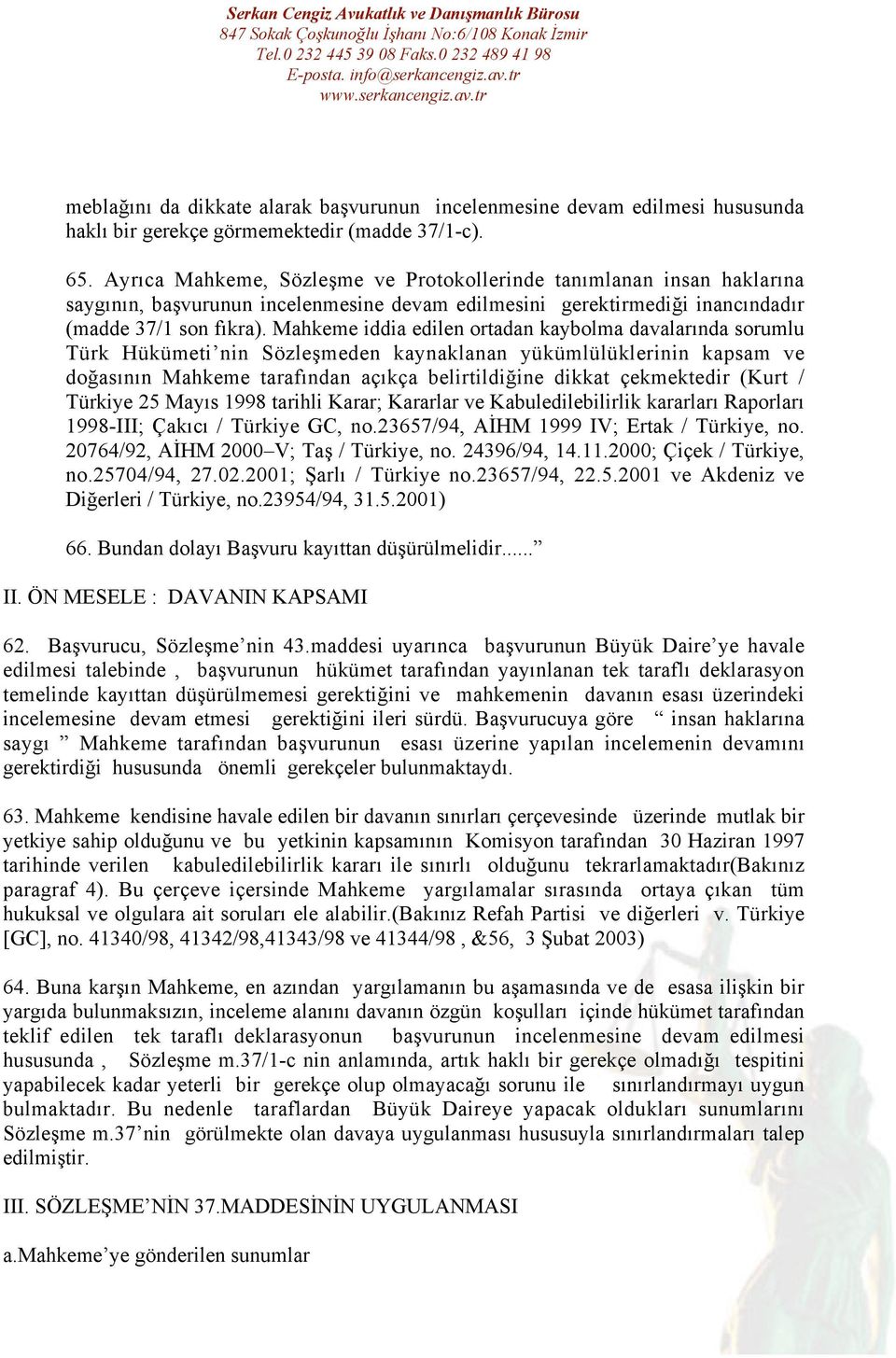 Mahkeme iddia edilen ortadan kaybolma davalarında sorumlu Türk Hükümeti nin Sözleşmeden kaynaklanan yükümlülüklerinin kapsam ve doğasının Mahkeme tarafından açıkça belirtildiğine dikkat çekmektedir