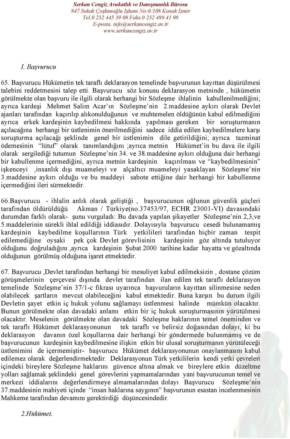 maddesine aykırı olarak Devlet ajanları tarafından kaçırılıp alıkonulduğunun ve muhtemelen öldüğünün kabul edilmediğini ayrıca erkek kardeşinin kaybedilmesi hakkında yapılması gereken bir