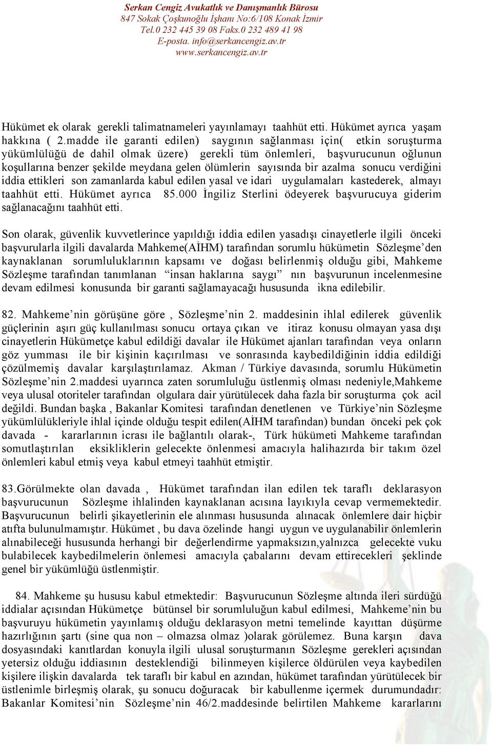 sayısında bir azalma sonucu verdiğini iddia ettikleri son zamanlarda kabul edilen yasal ve idari uygulamaları kastederek, almayı taahhüt etti. Hükümet ayrıca 85.