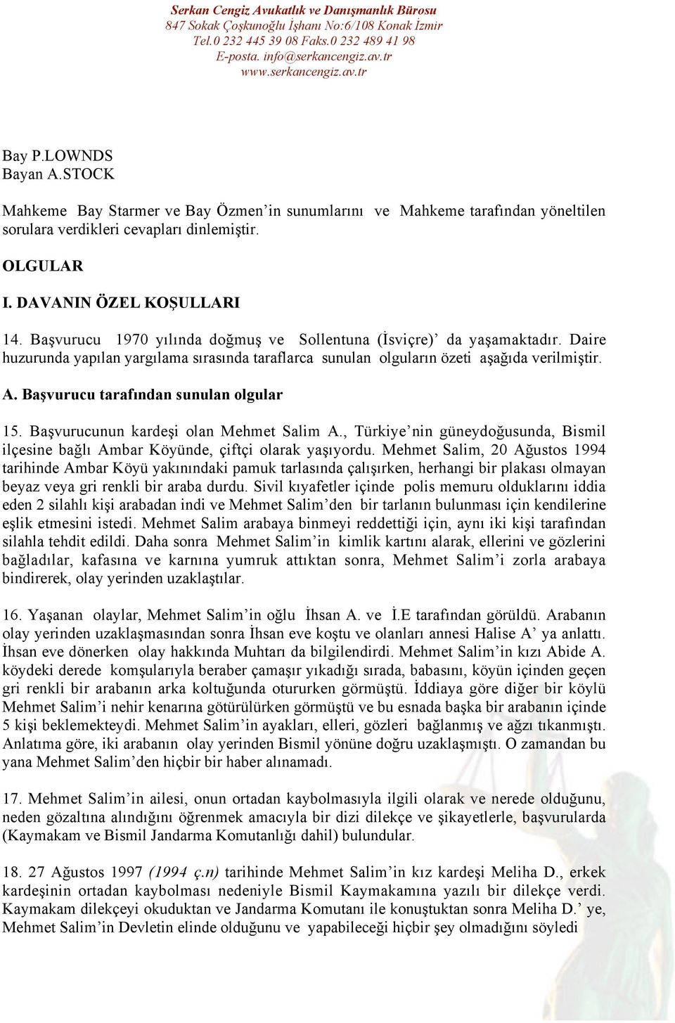 Başvurucu tarafından sunulan olgular 15. Başvurucunun kardeşi olan Mehmet Salim A., Türkiye nin güneydoğusunda, Bismil ilçesine bağlı Ambar Köyünde, çiftçi olarak yaşıyordu.