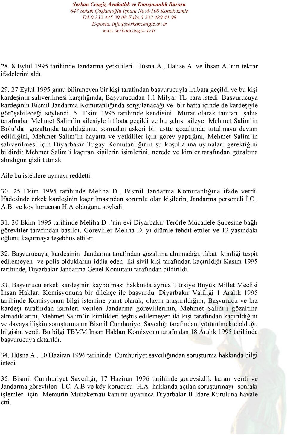 Başvurucuya kardeşinin Bismil Jandarma Komutanlığında sorgulanacağı ve bir hafta içinde de kardeşiyle görüşebileceği söylendi.