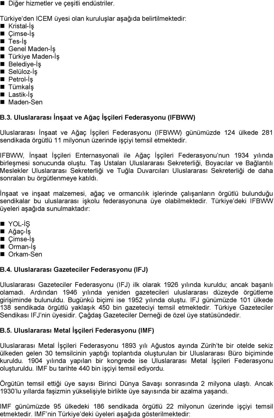 Uluslararası İnşaat ve Ağaç İşçileri Federasyonu (IFBWW) Uluslararası İnşaat ve Ağaç İşçileri Federasyonu (IFBWW) günümüzde 124 ülkede 281 sendikada örgütlü 11 milyonun üzerinde işçiyi temsil