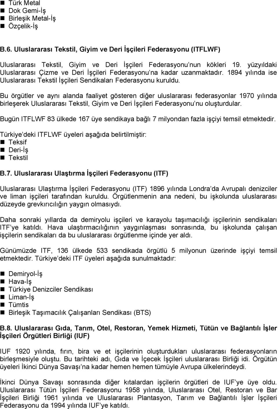 Bu örgütler ve aynı alanda faaliyet gösteren diğer uluslararası federasyonlar 1970 yılında birleşerek Uluslararası Tekstil, Giyim ve Deri İşçileri Federasyonu nu oluşturdular.