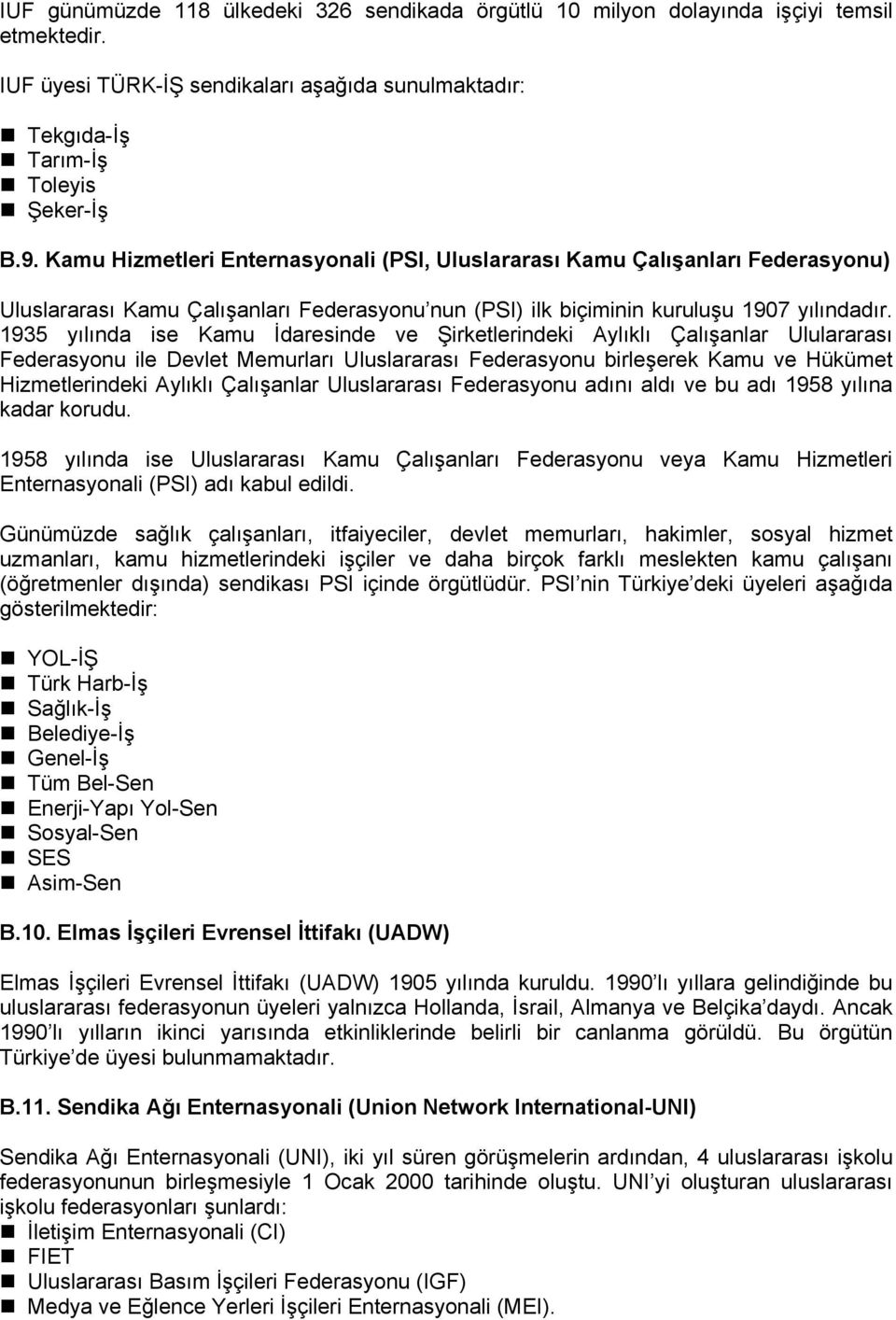 1935 yılında ise Kamu İdaresinde ve Şirketlerindeki Aylıklı Çalışanlar Ululararası Federasyonu ile Devlet Memurları Uluslararası Federasyonu birleşerek Kamu ve Hükümet Hizmetlerindeki Aylıklı