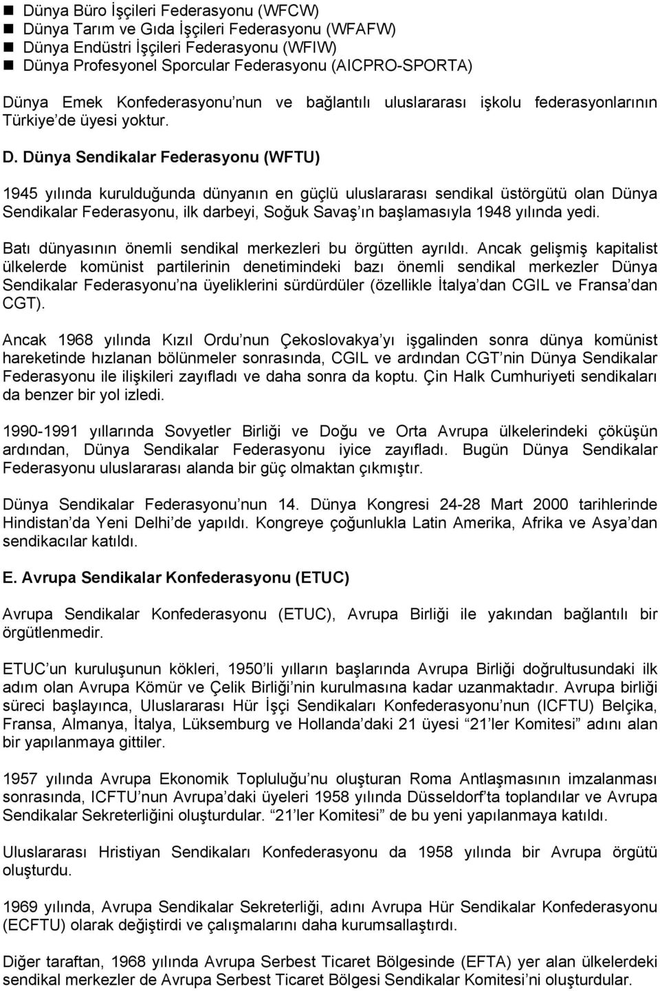 Dünya Sendikalar Federasyonu (WFTU) 1945 yılında kurulduğunda dünyanın en güçlü uluslararası sendikal üstörgütü olan Dünya Sendikalar Federasyonu, ilk darbeyi, Soğuk Savaş ın başlamasıyla 1948